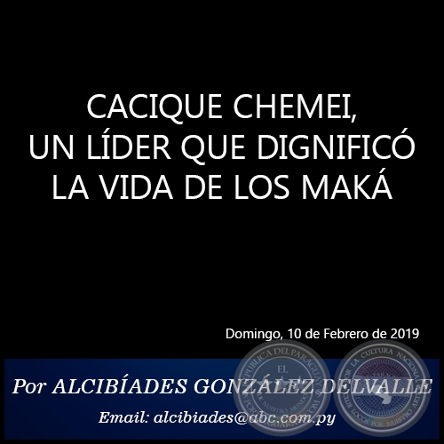 CACIQUE CHEMEI, UN LÍDER QUE DIGNIFICÓ LA VIDA DE LOS MAKÁ - Por ALCIBÍADES GONZÁLEZ DELVALLE - Domingo, 10 de Febrero de 2019